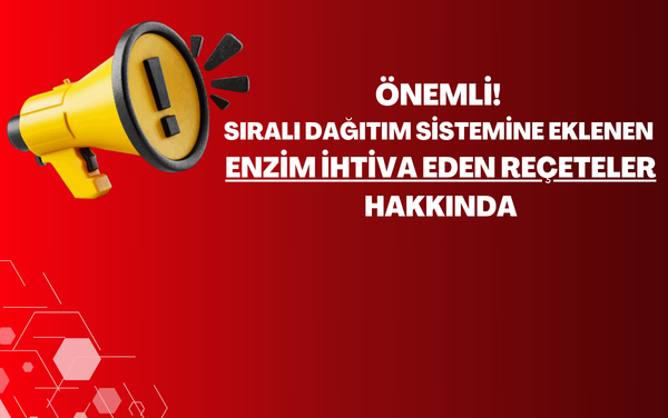ÖNEMLİ! Sıralı Dağıtım Sistemine Eklenen Enzim İhtiva Eden Reçeteler Hakkında ÖNEMLİ! Sıralı Dağıtım Sistemine Eklenen Enzim İhtiva Eden Reçeteler Hakkında